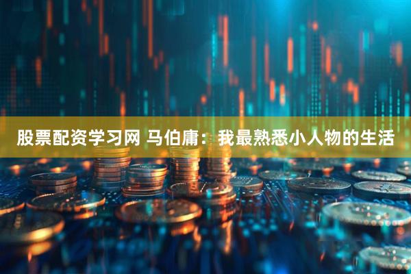 股票配资学习网 马伯庸：我最熟悉小人物的生活