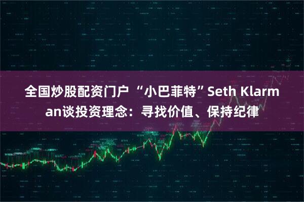 全国炒股配资门户 “小巴菲特”Seth Klarman谈投资理念：寻找价值、保持纪律